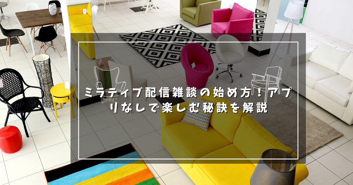 ミラティブ配信雑談の始め方！アプリなしで楽しむ秘訣を解説