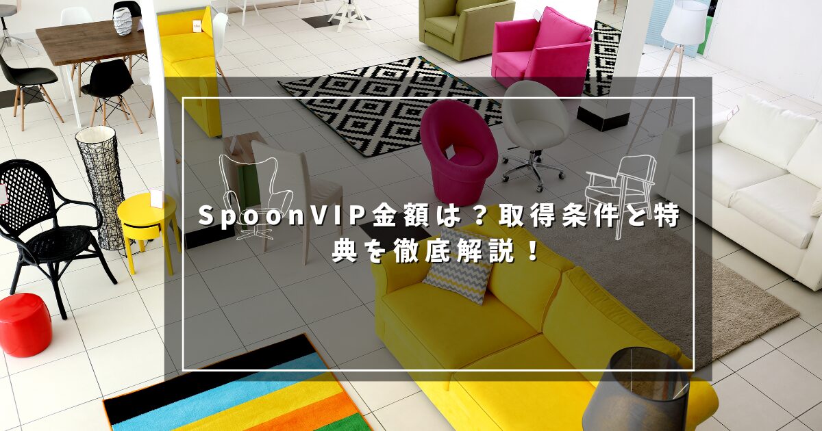 SpoonVIP金額は？取得条件と特典を徹底解説！