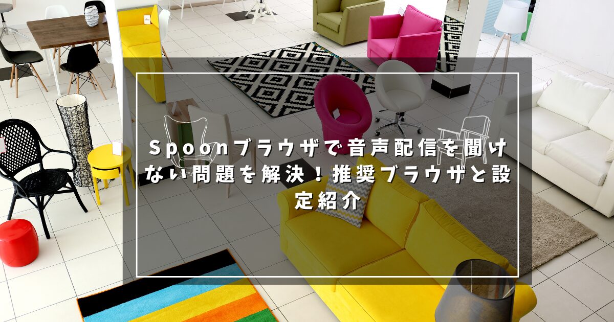 Spoonブラウザで音声配信を聞けない問題を解決！推奨ブラウザと設定紹介